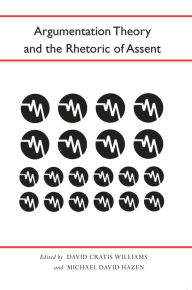 Title: Argumentation Theory and the Rhetoric of Assent, Author: David Williams