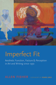Title: Imperfect Fit: Aesthetic Function, Facture, and Perception in Art and Writing since 1950, Author: Allen Fisher