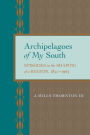 Archipelagoes of My South: Episodes in the Shaping of a Region, 1830-1965