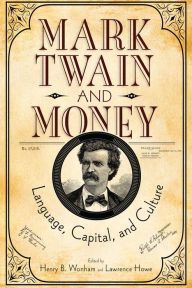 Title: Mark Twain and Money: Language, Capital, and Culture, Author: Henry B. Wonham