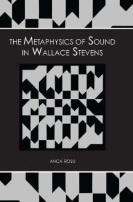 Title: The Metaphysics of Sound in Wallace Stevens, Author: Anca Rosu