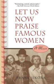 Title: Let Us Now Praise Famous Women: A Memoir, Author: Frank Sikora