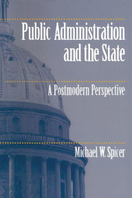 Title: Public Administration and the State: A Postmodern Perspective, Author: Michael W. Spicer