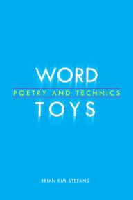 Title: Word Toys: Poetry and Technics, Author: Brian Kim Stefans
