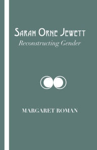Title: Sarah Orne Jewett: Reconstructing Gender, Author: Margaret Roman