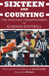 Title: Sixteen and Counting: The National Championships of Alabama Football, Author: Kenneth Gaddy