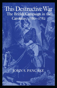 Title: This Destructive War: The British Campaign in the Carolinas, 1780-1782, Author: John S. Pancake