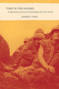 Title: Time in the Barrel: A Marine's Account of the Battle for Con Thien, Author: James P. Coan