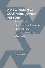 Title: A New Vision of Southern Jewish History: Studies in Institution Building, Leadership, Interaction, and Mobility, Author: Mark K. Bauman
