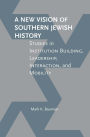 A New Vision of Southern Jewish History: Studies in Institution Building, Leadership, Interaction, and Mobility