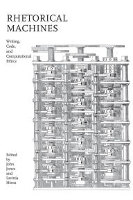 Title: Rhetorical Machines: Writing, Code, and Computational Ethics, Author: John Jones