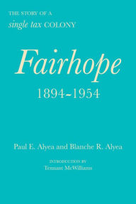 Title: Fairhope, 1894-1954: The Story of a Single Tax Colony, Author: Paul E. Alyea