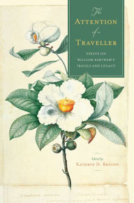 Title: The Attention of a Traveller: Essays on William Bartram's 