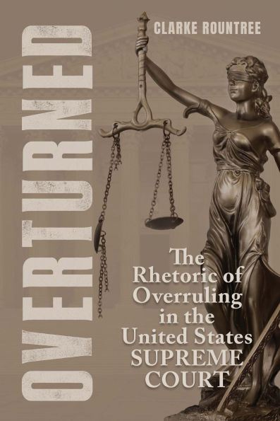 Overturned: The Rhetoric of Overruling in the United States Supreme Court