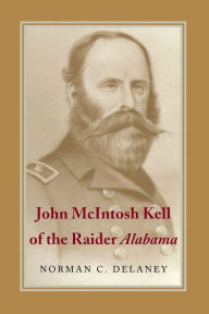 Title: John McIntosh Kell of the Raider Alabama, Author: Norman C. Delaney