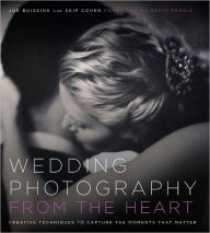 Title: Wedding Photography from the Heart: Creative Techniques to Capture the Moments that Matter, Author: Joe Buissink