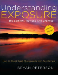 Title: Understanding Exposure, 3rd Edition: How to Shoot Great Photographs with Any Camera, Author: Bryan Peterson