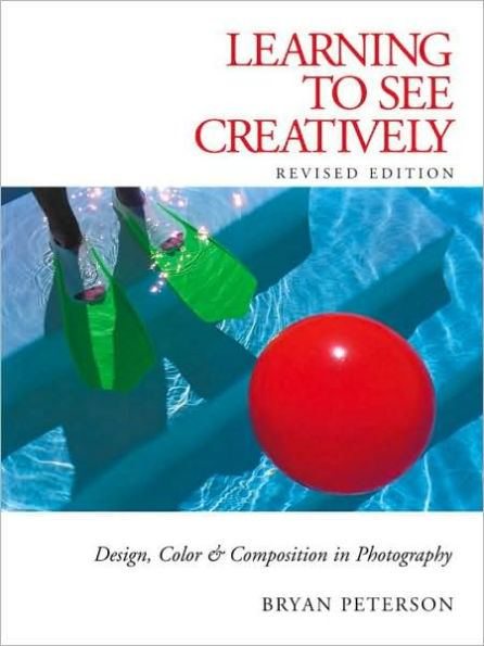 Learning to See Creatively: Design, Color and Composition in Photography