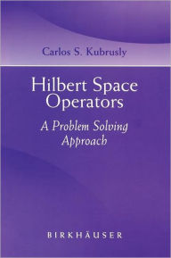 Title: Hilbert Space Operators: A Problem Solving Approach, Author: Carlos S. Kubrusly