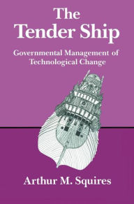 Title: The Tender Ship: Governmental Management of Technological Change, Author: SQUIRES