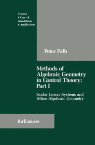 Title: Methods of Algebraic Geometry in Control Theory: Part I: Scalar Linear Systems and Affine Algebraic Geometry / Edition 1, Author: Peter Falb