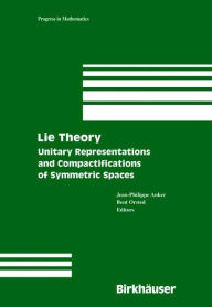 Title: Lie Theory: Unitary Representations and Compactifications of Symmetric Spaces, Author: Jean-Philippe Anker