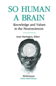 Title: So Human a Brain: Knowledge and Values in the Neurosciences / Edition 1, Author: HARRINGTON