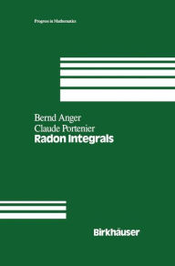 Title: Radon Integrals: An abstract approach to integration and Riesz representation through function cones / Edition 1, Author: B. Anger