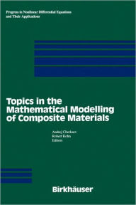 Title: Topics in the Mathematical Modelling of Composite Materials / Edition 1, Author: Andrej V. Cherkaev