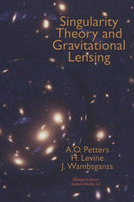Title: Singularity Theory and Gravitational Lensing, Author: Arlie O. Petters