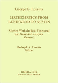 Title: Mathematics from Leningrad to Austin: George G. Lorentz' Selected Works in Real, Functional and Numerical Analysis Volume 1 / Edition 1, Author: Rudolph A. Lorentz