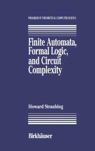 Title: Finite Automata, Formal Logic, and Circuit Complexity / Edition 1, Author: Howard Straubing