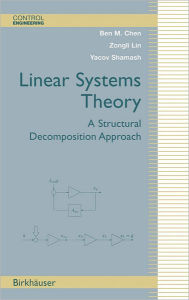 Title: Linear Systems Theory: A Structural Decomposition Approach / Edition 1, Author: Ben M. Chen