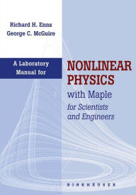 Title: Laboratory Manual for Nonlinear Physics with Maple for Scientists and Engineers / Edition 1, Author: Richard H. Enns