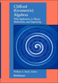 Title: Clifford (Geometric) Algebras: with applications to physics, mathematics, and engineering / Edition 1, Author: William E. Baylis