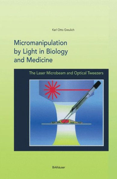 Micromanipulation by Light in Biology and Medicine: The Laser Microbeam and Optical Tweezers / Edition 1