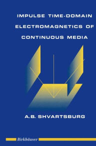 Title: Impulse Time-Domain Electromagnetics of Continuous Media / Edition 1, Author: Alex Shvartsburg
