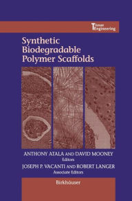 Title: Synthetic Biodegradable Polymer Scaffolds / Edition 1, Author: Anthony Atala