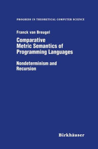 Title: Comparative Metric Semantics of Programming Languages: Nondeterminism and Recursion / Edition 1, Author: Franck van Breughel