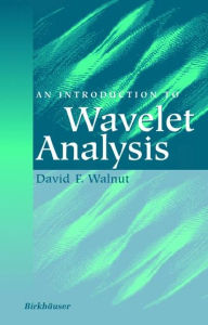 Title: An Introduction to Wavelet Analysis / Edition 1, Author: David F. Walnut
