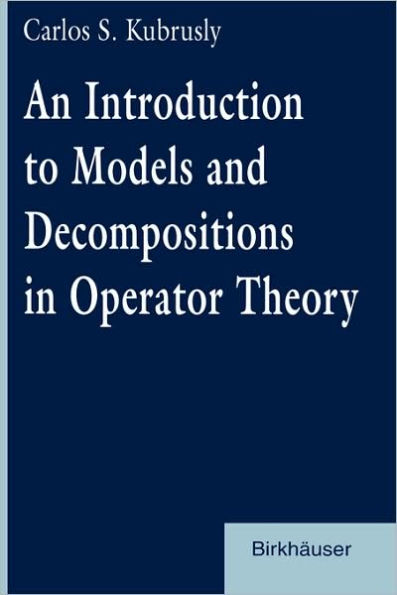 An Introduction to Models and Decompositions in Operator Theory / Edition 1