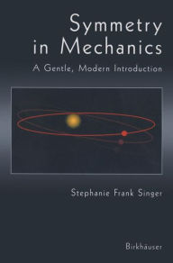 Title: Symmetry in Mechanics: A Gentle, Modern Introduction / Edition 1, Author: Stephanie Frank Singer