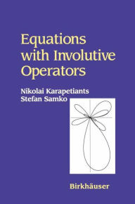 Title: Equations with Involutive Operators / Edition 1, Author: Nikolai Karapetiants