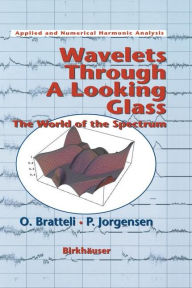 Title: Wavelets Through a Looking Glass: The World of the Spectrum / Edition 1, Author: Ola Bratteli