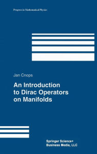 Title: An Introduction to Dirac Operators on Manifolds, Author: Jan Cnops