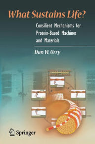 Title: What Sustains Life?: Consilient Mechanisms for Protein-Based Machines and Materials, Author: Dan W. Urry