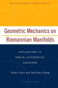 Title: Geometric Mechanics on Riemannian Manifolds: Applications to Partial Differential Equations / Edition 1, Author: Ovidiu Calin
