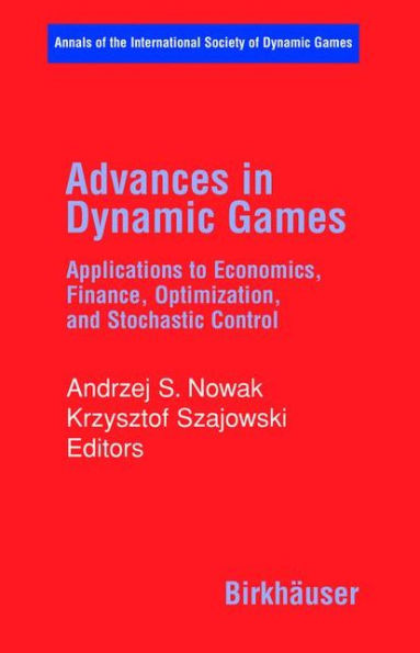 Advances in Dynamic Games: Applications to Economics, Finance, Optimization, and Stochastic Control / Edition 1