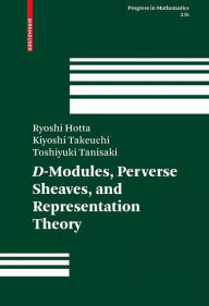 Title: D-Modules, Perverse Sheaves, and Representation Theory / Edition 1, Author: Ryoshi Hotta