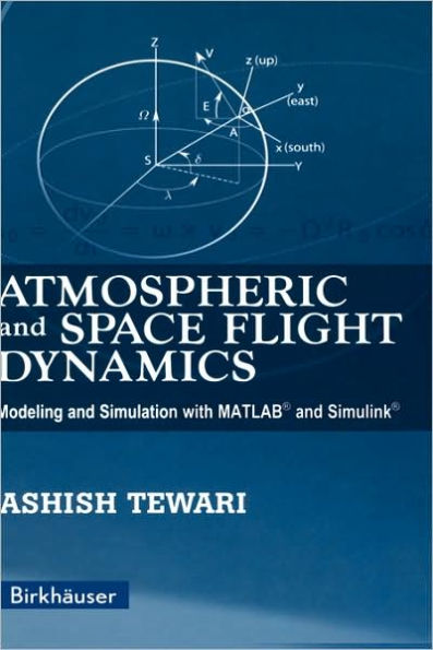 Atmospheric and Space Flight Dynamics: Modeling and Simulation with MATLAB® and Simulink® / Edition 1